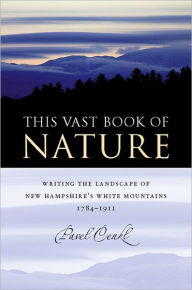 Title: This Vast Book of Nature: Writing the Landscape of New Hampshire's White Mountains, 1784-1911, Author: Pavel Cenkl