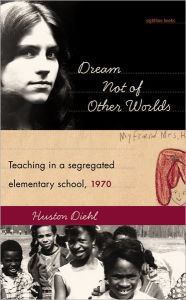 Title: Dream Not of Other Worlds: Teaching in a Segregated Elementary School,1970, Author: Huston Diehl