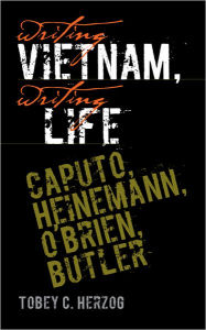 Title: Writing Vietnam, Writing Life: Caputo, Heinemann, O'Brien, Butler, Author: Tobey C. Herzog