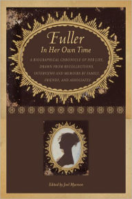 Title: Fuller in Her Own Time: A Biographical Chronicle of Her Life, Drawn from Recollections, Interviews, and Memoirs by Family, Friends, and Associates, Author: Joel Myerson