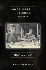 Title: James Merrill, Postmodern Magus: Myth and Poetics, Author: Evans Lansing Smith