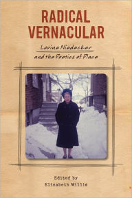 Title: Radical Vernacular: Lorine Niedecker and the Poetics of Place, Author: Elizabeth Willis