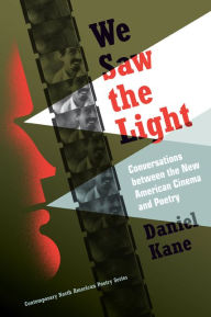 Title: We Saw the Light: Conversations between New American Cinema and Poetry, Author: Daniel Kane