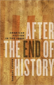 Title: After the End of History: American Fiction in the 1990s, Author: Samuel Cohen