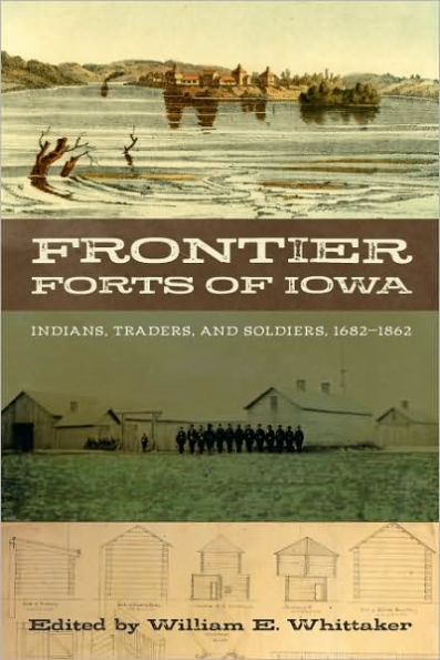 Frontier Forts of Iowa: Indians, Traders, and Soldiers, 1682-1862