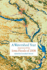 Title: A Watershed Year: Anatomy of the Iowa Floods of 2008, Author: Cornelia F. Mutel