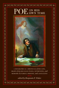 Title: Poe in His Own Time: A Biographical Chronicle of His Life, Drawn from Recollections, Interviews, and Memoirs by Family, Friends, and Associates, Author: Benjamin F. Fisher