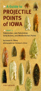 Title: A Guide to Projectile Points of Iowa, Part 1: Paleoindian, Late Paleoindian, Early Archaic, and Middle Archaic Points, Author: Joseph A. Tiffany