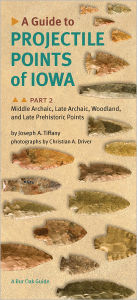 Title: A Guide to Projectile Points of Iowa, Part 2: Middle Archaic, Late Archaic, Woodland, and Late Prehistoric Points, Author: Joseph A. Tiffany