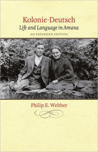 Title: Kolonie-Deutsch: Life and Language in Amana, An Expanded Edition, Author: Philip E. Webber