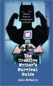 Title: The Creative Writer's Survival Guide: Advice from an Unrepentant Novelist, Author: John McNally