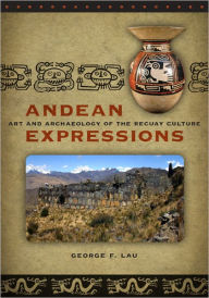 Title: Andean Expressions: Art and Archaeology of the Recuay Culture, Author: George F. Lau