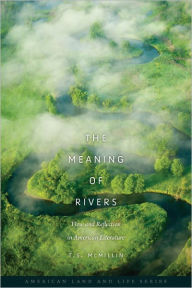 Title: The Meaning of Rivers: Flow and Reflection in American Literature, Author: T. S. McMillin