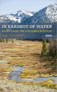 Title: In Earshot of Water: Notes from the Columbia Plateau, Author: Paul Lindholdt