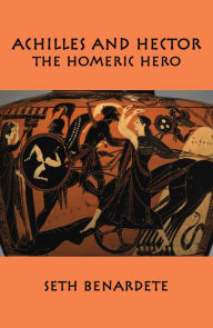 Title: Achilles and Hector: Homeric Hero, Author: Seth Benardete
