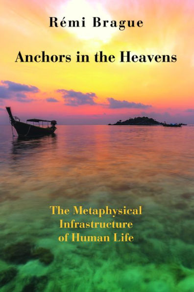 Anchors in the Heavens: The Metaphysical Infrastructure of Human Life