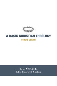 Title: A Basic Christian Theology, Author: A. J. Conyers