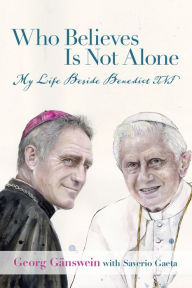 Best seller books 2018 free download Who Believes Is Not Alone: My Life Beside Benedict XVI (English Edition) 9781587310768 by Georg Gänswein, Saverio Gaeta