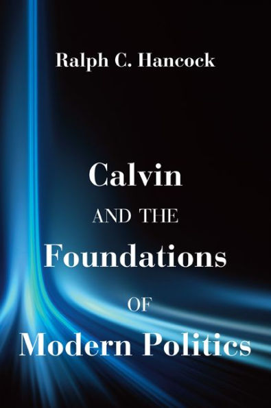 Calvin and the Foundations of Modern Politics