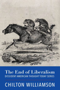 Download pdf and ebooks The End of Liberalism by Chilton Williamson, Chilton Williamson