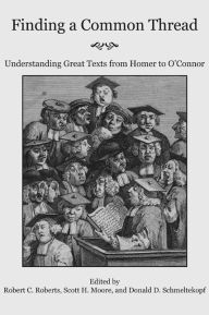 Title: Finding a Common Thread: Reading Great Texts from Homer to O'Connor, Author: Robert C. Roberts