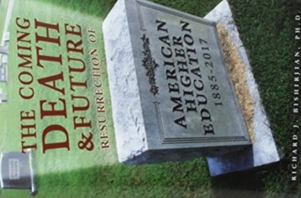 The Coming Death and Future Resurrection of American Higher Education: 1885-2017