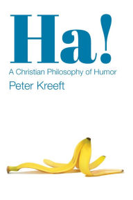 Title: Ha!: A Christian Philosophy of Humor, Author: Peter Kreeft