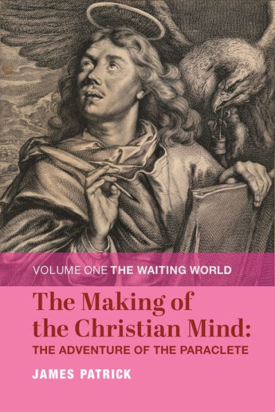 The Making of Christian Mind: Adventure Paraclete: Volume I: Waiting World