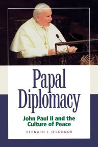 Title: Papal Diplomacy: John Paul II and the Culture of Peace, Author: Bernard J. O'Connor