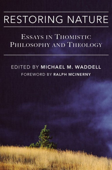 Restoring Nature: Essays Thomistic Philosophy & Theology