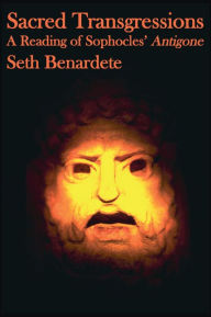 Title: Sacred Transgressions: A Reading of Sophocles' Antigone, Author: Seth Benardete