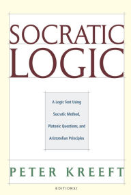 Title: Socratic Logic 3.1e: Socratic Method Platonic Questions / Edition 3, Author: Peter Kreeft