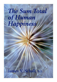 Title: Sum Total Of Human Happiness, Author: James V. Schall S.J.