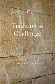 Title: Tradition as Challenge: Essays and Speeches, Author: Josef Pieper