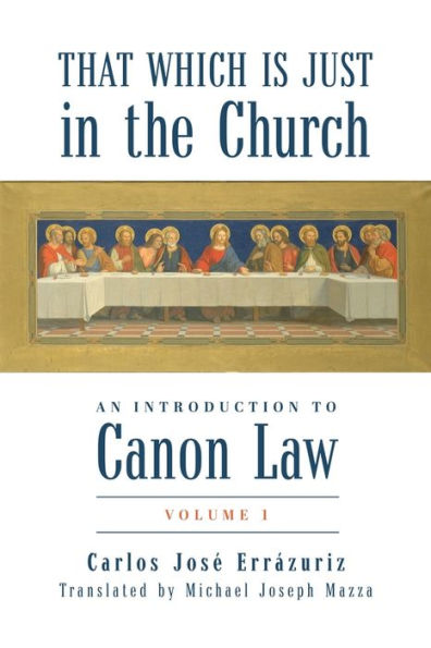 That Which Is Just the Church: An Introduction to Canon Law: Volume 1