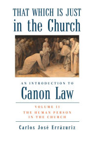 Downloads free books google books That Which Is Just in the Church: Volume 2: The Human Person in the Church DJVU PDB ePub 9781587318986 by Carlos José Errázuriz, Carlos José Errázuriz