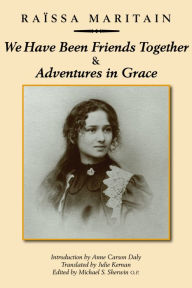 Online e book download We Have Been Friends Together & Adventures in Grace: Memoirs in English 9781587319105 DJVU by Raissa Maritain