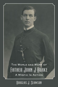 Free ebooks for download to kindle The World and Work of Father John J. Burke: A Mystic in Action PDF PDB 9781587319143 in English