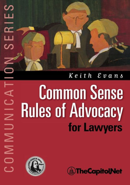 Common Sense Rules of Advocacy for Lawyers: A Practical Guide for Anyone Who Wants to Be a Better Advocate