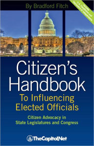 Title: Citizen's Handbook to Influencing Elected Officials: Citizen Advocacy in State Legislatures and Congress - A Guide for Citizen Lobbyists and Grassroots Advocates, Author: Bradford Fitch