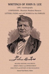 Title: Writings of John D. Lee: Including His Autobiography, Eyewitness Accounts of That Important Event in Mormon History, the Mountain Meadows Massa, Author: Samuel Nyal Henrie Jr