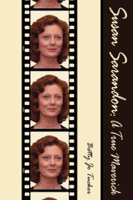 Title: Susan Sarandon: A True Maverick, Author: Betty Jo Tucker