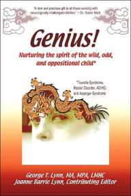 Title: Genius!: Nurturing the Spirit of the Wild, Odd, and Oppositional Child, Author: George T. Lynn
