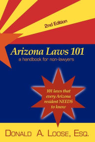 Title: Arizona Laws 101: A Handbook for Non-Lawyers, Author: Donald a Loose