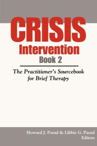 Title: Crisis Intervention Book 2: The Practitioner's SourceBook for Brief Therapy / Edition 2, Author: Howard J. Parad