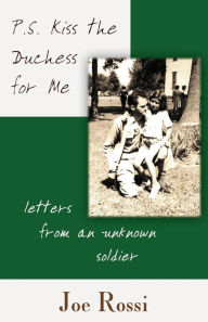 Title: P.S. Kiss the Duchess for Me: Letters from an Unknown Soldier, Author: Joe Moss