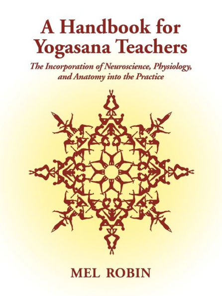 A Handbook for Yogasana Teachers: The Incorporation of Neuroscience, Physiology, and Anatomy into the Practice