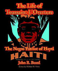 Title: The Life of Toussaint L'Ouverture: The Negro Patriot of Hayti, Author: John R Beard