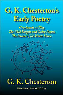 G. K. Chesterton's Early Poetry: Greybeards at Play, the Wild Knight and Other Poems, the Ballad of the White Horse