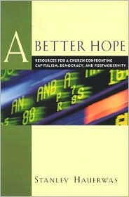 Title: A Better Hope: Resources for a Church Confronting Capitalism, Democracy, and Postmodernity, Author: Stanley Hauerwas